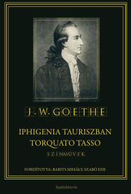 Title: Iphigenia Tauriszban - Torquato Tasso: Színmuvek, Author: Wolfgang Goethe Johann