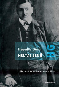 Title: Heltai Jeno: Alkotásai és vallomásai tükrében, Author: Géza Hegedüs