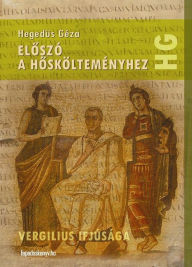 Title: Eloszó a hoskölteményhez: Vergilius ifjúsága, Author: Géza Hegedüs