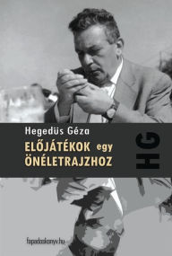 Title: Elojátékok egy önéletrajzhoz, Author: Géza Hegedüs