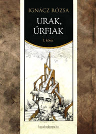 Title: Urak, úrfiak I. rész, Author: Rózsa Ignácz