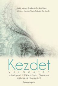 Title: Kezdet, Author: Rákóczi Ferenc Gimnázium Íróklub II.