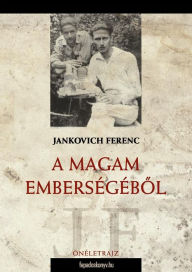 Title: A magam emberségébol: Önéletrajz, Author: Ferenc Jankovich