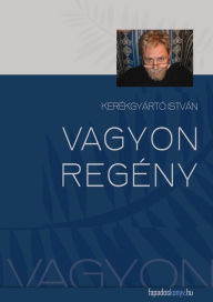 Title: Vagyonregény, Author: István Kerékgyártó