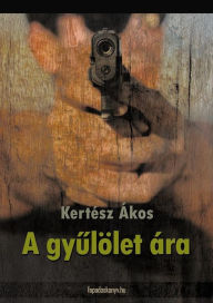 Title: A gyűlölet ára, Author: Kertész Ákos