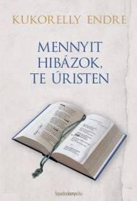 Title: Mennyit hibázok, te úristen, Author: Endre Kukorelly