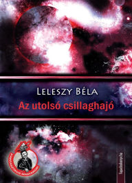 Title: Az utolsó csillaghajó, Author: Béla Leleszy