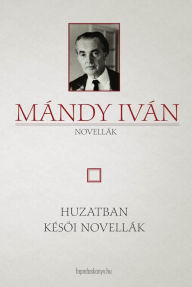 Title: Huzatban - Késoi novellák, Author: Iván Mándy