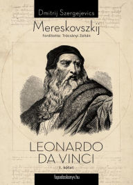 Title: Leonardo Da Vinci I. kötet, Author: Dimitrij Szergejevics Mereskovszkij