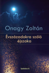 Title: Évszázadokra szóló éjszaka, Author: Onagy Zoltán