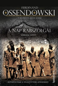 Title: A nap rabszolgái II. kötet, Author: Ossendowski Ferdinand