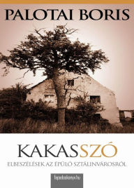 Title: Kakasszó: Elbeszélések az épülo Sztálinvárosról, Author: Boris Palotai