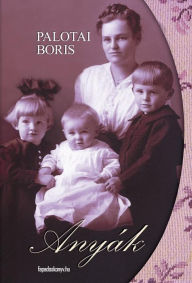Title: Anyák, Author: Boris Palotai