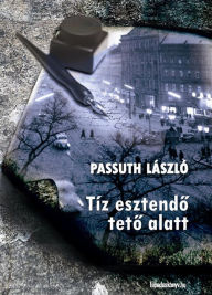 Title: Tíz esztendo teto alatt, Author: László Passuth