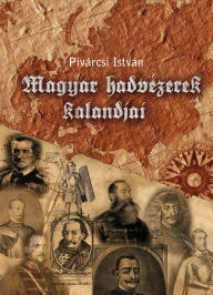 Title: Magyar hadvezérek kalandjai, Author: István Pivárcsi