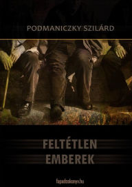 Title: Feltétlen emberek, Author: Podmaniczky Szilárd