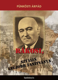 Title: Rákosi, Sztálin legjobb tanítványa, Author: Árpád Pünkösti