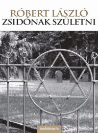 Title: Zsidónak születni, Author: László Róbert