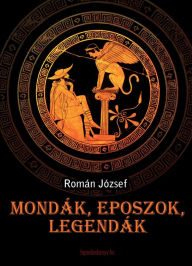 Title: Mondák, eposzok, legendák, Author: József Román