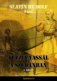 Title: Tuzzel-vassal a Szudánban I. kötet, Author: Rudolf pasa Slatin