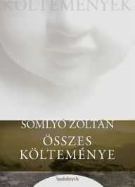 Title: Somlyó Zoltán összes költeménye, Author: Zoltán Somlyó