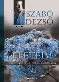 Title: Életeim I. rész, Author: Dezso Szabó