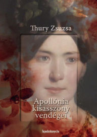 Title: Apollónia kisasszony vendégei, Author: Zsuzsa Thury
