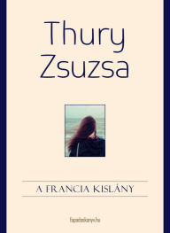 Title: A francia kislány, Author: Zsuzsa Thury