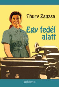 Title: Egy fedél alatt, Author: Zsuzsa Thury