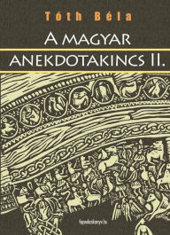 Title: A magyar anekdotakincs II. rész, Author: Béla Tóth