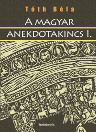 Title: A magyar anekdotakincs I. rész, Author: Béla Tóth