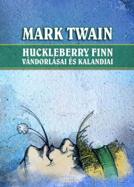 Title: Huckleberry Finn vándorlásai és kalandjai, Author: Mark Twain