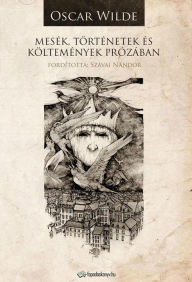 Title: Mesék, történetek és költemények prózában, Author: Oscar Wilde