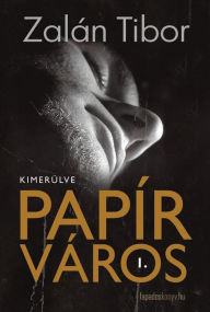 Title: Papírváros I.: Kimerülve, Author: Tibor Zalán