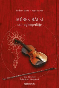 Title: Móres bácsi csillaghegeduje, Author: Emilné dr. Göllner Mária Nagy