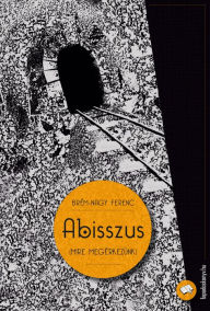 Title: Abisszus: (mire megérkezünk), Author: Ferenc Brém-Nagy