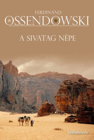 Title: A sivatag népe, Author: Ferdinand Ossendowski