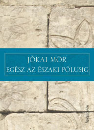 Title: Egész az északi pólusig, Author: Mór Jókai