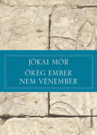 Title: Öreg ember nem vénember, Author: Mór Jókai