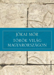 Title: Török világ Magyarországon, Author: Mór Jókai