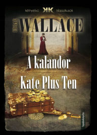 Title: A kalandor - Kate Plus Ten, Author: Edgar Wallace