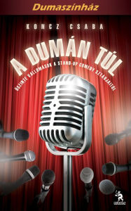 Title: A dumán túl: Őszinte vallomások a stand-up comedy sztárjaitól, Author: Koncz Csaba