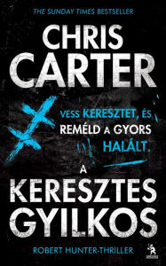 Title: A keresztes gyilkos, Author: Chris Carter