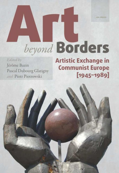 Art beyond Borders: Artistic Exchange in Communist Europe (1945-1989)