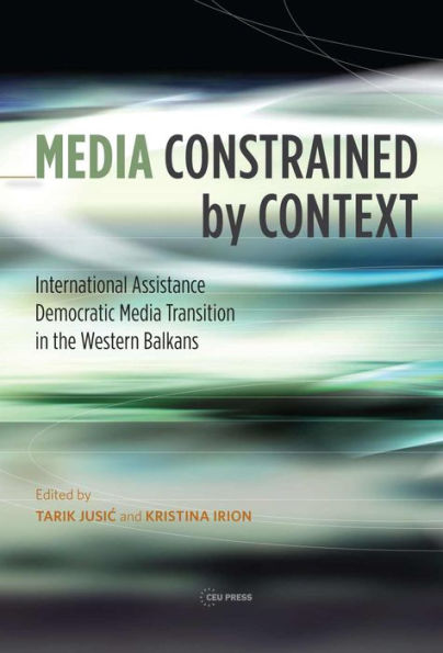 Media Constrained by Context: International Assistance and Democratic Media Transition in the Western Balkans