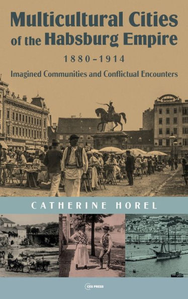 Multicultural Cities of the Habsburg Empire, 1880-1914: Imagined Communities and Conflictual Encounters