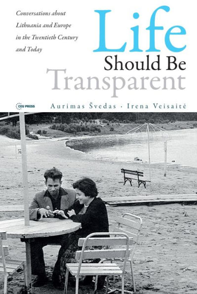 Life should be Transparent: Conversations about Lithuania and Europe in the Twentieth Century and Today