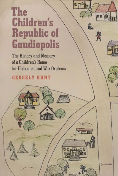 The Children's Republic of Gaudiopolis: The History and Memory of a Children's Home for Holocaust and War Orphans (1945-1950)