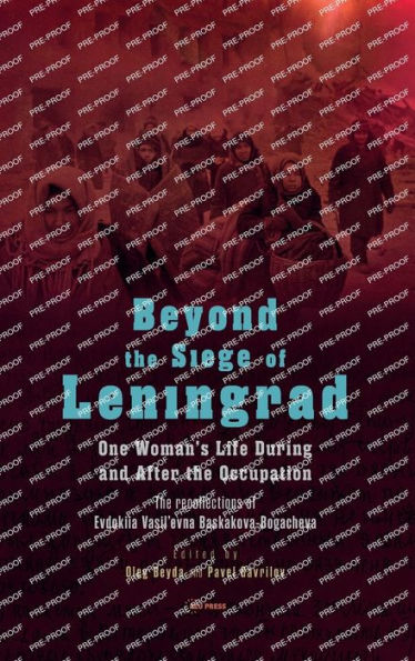 Beyond The Siege of Leningrad: One Woman's Life during and after Occupation: Recollections Evdokiia Vasil'evna Baskakova-Bogacheva