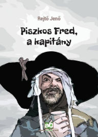 Title: Piszkos Fred, a kapitány, Author: Jeno Rejto